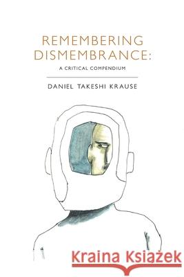 Remembering Dismembrance: A Critical Compendium Daniel Takeshi Krause 9781733378963