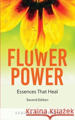 Flower Power: Essences That Heal Seneca Schurbon 9781733379519 Freedom Flowers LLC