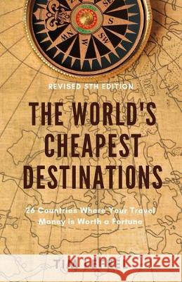 The World's Cheapest Destinations: 26 Countries Where Your Travel Money is Worth a Fortune Tim Leffel 9781733382007 Al Centro Media