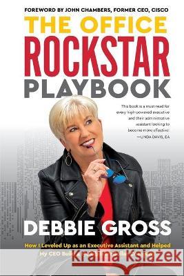 The Office Rockstar Playbook: How I Leveled Up as an Executive Assistant and Helped My CEO Build a Multibillion-Dollar Company Debbie Gross 9781733384704 Debbie Gross