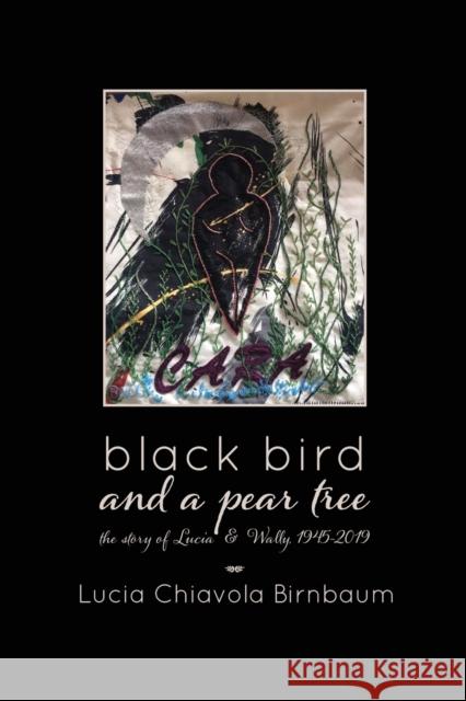 black bird and a pear tree: the story of Lucia & Wally, 1945-2019 Lucia Birnbaum 9781733386616 Goddess Ink