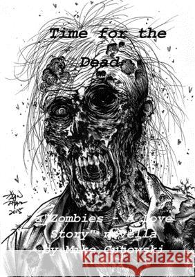 Time for the Dead: Zombies - A Love Story Mike Gutowski 9781733389501 Mike Gutowski