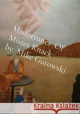 Misfortunes Of Mister Knack by Mike Gutowski Mike Gutowski Grace Gutowski 9781733389549 Mike Gutowski