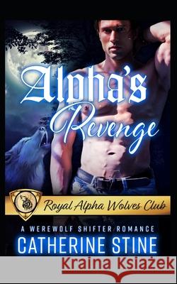 Alpha's Revenge: A Werewolf Shifter Romance Catherine Stine 9781733390156