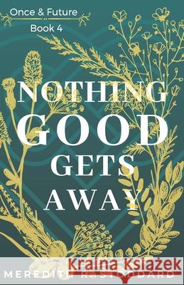 Nothing Good Gets Away: Once & Future Book 4 Meredith Stoddard Meredith R. Stoddard 9781733393355