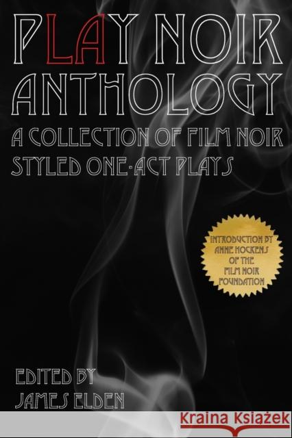 PLAY Noir Anthology: A Collection of Film Noir Styled One-Act Plays Anne Hockens David-Matthew Barnes Hope Thompson 9781733393614