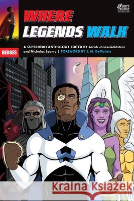 Where Legends Walk: A Superhero Anthology Jacob Jones-Goldstein Nicholas A. Leamy 9781733393881