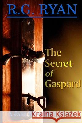 The Secret of Gaspard: A Jake Moriarity Novel R. G. Ryan 9781733394932 Dream Chasers Media Group, LLC