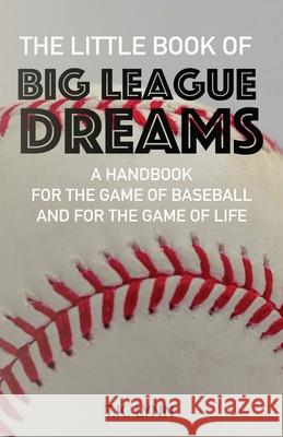 The Little Book of Big League Dreams: A Handbook for the Game of Baseball & for the Game of Life T. K. Lynn 9781733395106 Beacon Publishing House