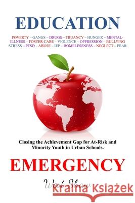 Education Emergency: Closing the Achievement Gap for At-Risk and Minority Youth in Urban Schools West Shaw 9781733396936 Empire Publishing