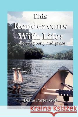 This Rendezvous With Life: collected poetry and prose Diane Porter Goff   9781733397964 Dreamsplice