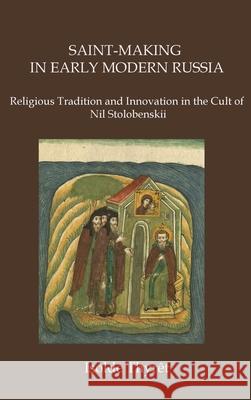 Saint-Making in Early Modern Russia: Religious Tradition and Innovation in the Cult of Nil Stolobenskii Isolde Thyrêt 9781733398039 New Academia Publishing, LLC