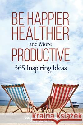 Be Happier, Healthier, and More Productive: 365 Inspiring Ideas Leslyn Phelan Kantner 9781733402002