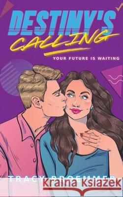 Destiny's Calling: Your Future is Waiting Tracy Broemmer 9781733402347 Theresa Broemmer