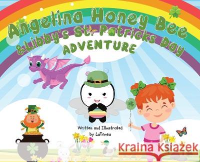 Angelina Honey Bee, and Libby\'s St. Patrick\'s Day Adventure Latonea Washington 9781733402972 Latonea Book Publishing