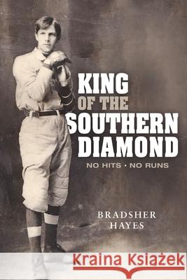 King of the Southern Diamond: No Hits, No Runs Bradsher Hayes 9781733408462