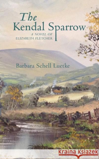 The Kendal Sparrow: A Novel of Elizabeth Fletcher Barbara Luetke 9781733412605 Quakerpress of Fgc