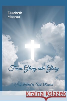 From Glory into Glory Elizabeth Moreau 9781733414111