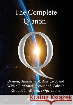 The Complete Q-anon: Q-anon, Summarized, Analyzed, and With a Firsthand Account of Cabal's Ground Intelligence Operations Anonymous Conservative 9781733414210 Federalist Publications