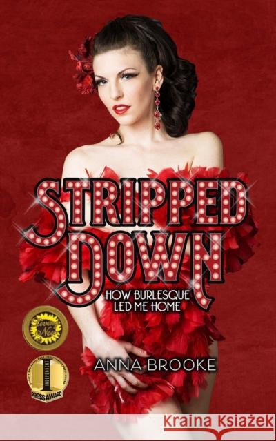 Stripped Down: How Burlesque Led Me Home Brooke, Anna 9781733419765