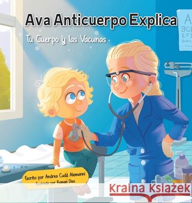Ava Anticuerpo Explica: Tu Cuerpo y las Vacunas Andrea Cudd Alemanni Roman Diaz 9781733421010