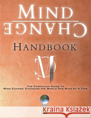 Mind Change Handbook: The Companion Guide to Mind Change: Changing the World One Mind At A Time Kent McKean, Heather McKean 9781733422017 Mind Change, LLC