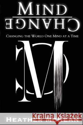 Mind Change: Changing The World One Mind At A Time Heather McKean 9781733422024 Mind Change