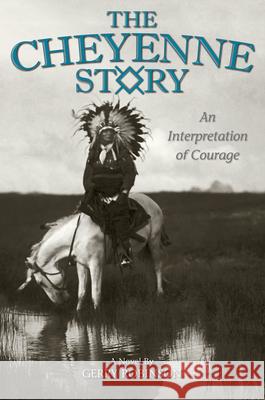 The Cheyenne Story: An Interpretation of Courage Gerry Robinson 9781733426602 Sweetgrass Books