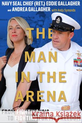 The Man in the Arena: From Fighting Isis to Fighting for My Freedom Gallagher, Eddie 9781733428002 Ballast Books