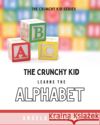 The Crunchy Kid Learns the Alphabet Angela Harders 9781733428538 R. R. Bowker