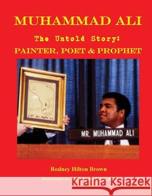 MUHAMMAD ALI - The Untold Story: Painter, Poet & Prophet Rodney Hilton Brown Muhammad Muhammad, Jr. 9781733429450 War Museum