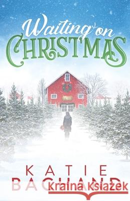 Waiting on Christmas: A delightfully festive, feel-good holiday romance. Katie Bachand 9781733432689 Katie Bachand