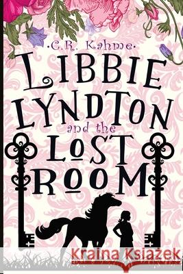 Libbie Lyndton and the Lost Room: Libbie Lyndton Adventure Series book #2 C R Kahme 9781733433723 Carla Belkin
