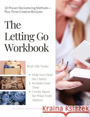 The Letting Go Workbook: 10 Proven Decluttering Methods Plus Three Creative Bonuses Rita Wilkins 9781733433839 Design Services Ltd