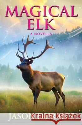 Magical Elk: A Novella Jason Durant 9781733440752