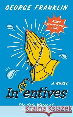 Incentives: The Holy Water of Free Enterprise George Franklin 9781733444422