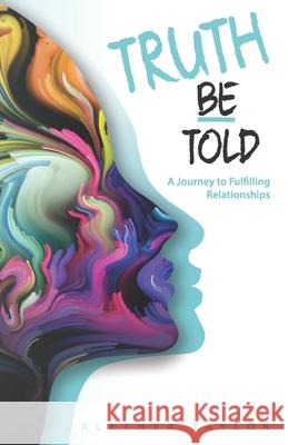 Truth Be Told - A Journey To Fulfilling Relationships Alethea Taylor 9781733445207