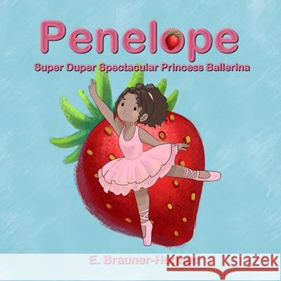 Penelope: Super Duper Spectacular Princess Ballerina E. Brauner-Hughes 9781733445474