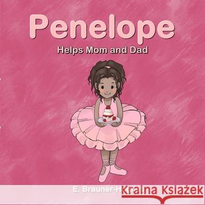 Penelope: Helps Mom and Dad E. Brauner-Hughes 9781733445481