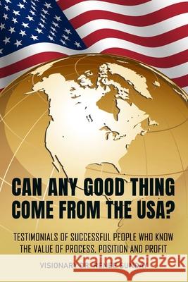 Can Any Good Thing Come From The USA?: Testimonials of Successful People Who Know The Value of Process, Position, and Profit Brenda Sawyer Onika Shirley Evangelist Gladys Ellis 9781733450225