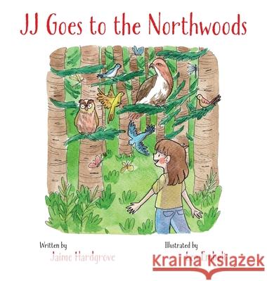 JJ Goes to the Northwoods Jaime Hardgrove, Lea Embeli, Gail Kearns 9781733450904 Up North Press