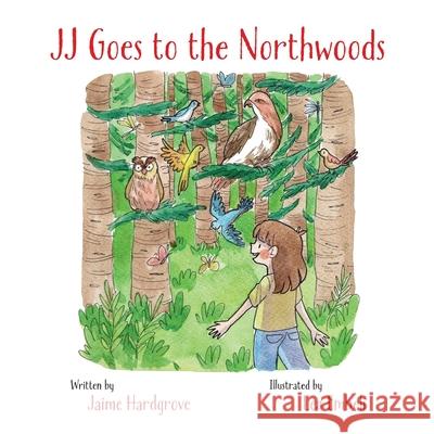 JJ Goes to the Northwoods Jaime Hardgrove, Gail Kearns, Lea Embeli 9781733450911 Up North Press