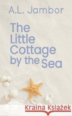 The Little Cottage by the Sea A. L. Jambor 9781733456326