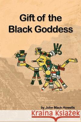 Gift of the Black Goddess John Mack Howells 9781733457996