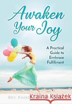 Awaken Your Joy: A Practical Guide To Embrace Fulfillment Rev Kimber Bowers Bennett Phd Ccht Linda Clayton Nha Kimberly 9781733459006