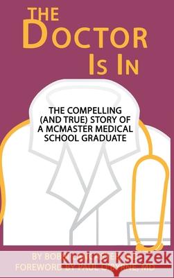 The Doctor Is in: The compelling (and true) story of a McMaster Medical School graduate Bobbi D. Lancaster Paul O'Byrne Kally Reynolds 9781733463522