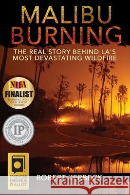 Malibu Burning: The Real Story Behind LA's Most Devastating Wildfire Robert Kerbeck 9781733470506 Mwc Press