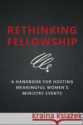 Rethinking Fellowship: A Handbook for Hosting Meaningful Women's Ministry Events Cyndee Ownbey   9781733471046 Onb Press