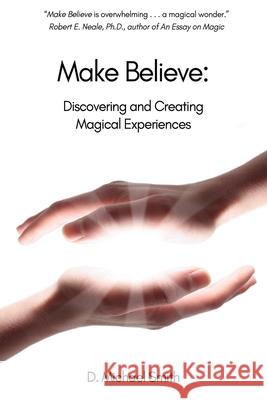 Make Believe: Discovering and Creating Magical Experiences D Michael Smith 9781733472210 David M. Smirh