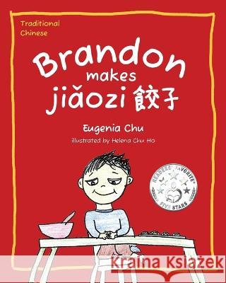 Brandon Makes Jiaozi: Traditional Chinese Helena Chu Ho Eugenia Chu  9781733480833 Eugenia Chu